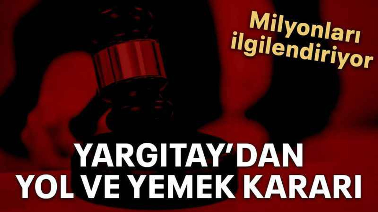 Yargıtay’dan yol ve yemek kararı